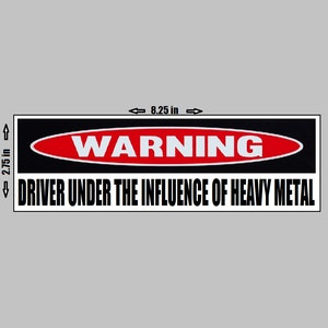 BUMPER STICKER - Driver Under The Influence of Heavy Metal - Funny Vinyl Humor Rock and Roll Metallica Gift Slayer Testament Exodus