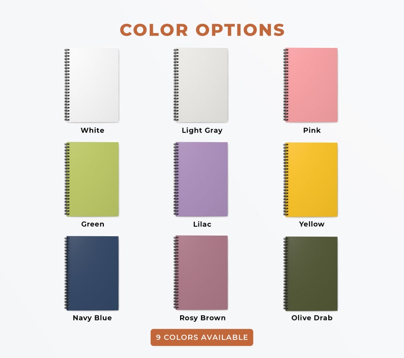 May include: Nine color options for a spiral bound notebook. The colors are white, light gray, pink, green, lilac, yellow, navy blue, rosy brown, and olive drab. The text "9 COLORS AVAILABLE" is at the bottom of the image.