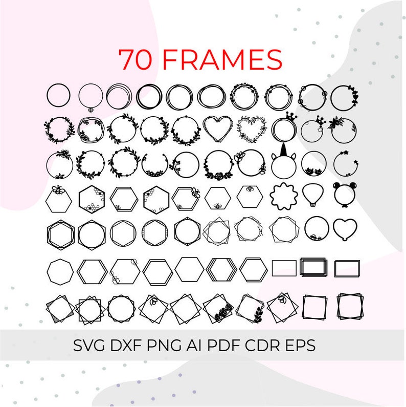 May include: A collection of 70 black and white frames in various shapes, including circles, hexagons, and squares. Some frames feature floral and decorative elements. The text "70 FRAMES" is displayed in red at the top. Below, the image shows file formats: SVG DXF PNG AI PDF CDR EPS.