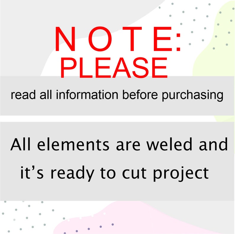 May include: A graphic design with the text "NOTE: PLEASE read all information before purchasing" in red. Below, the text "All elements are weled and it's ready to cut project" is displayed in black. The background has pastel colors and dotted patterns.