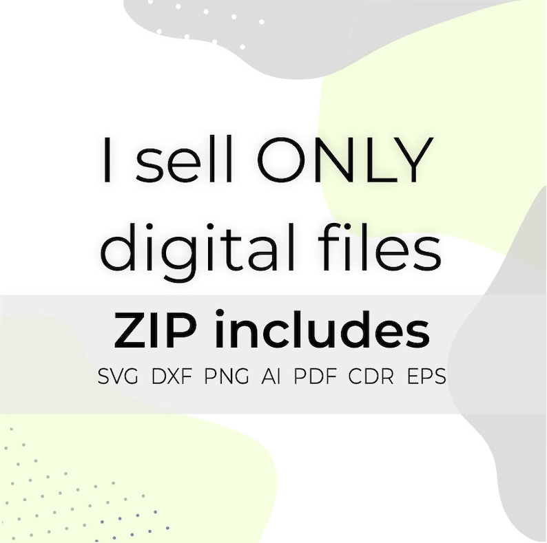 May include: White background with text that reads "I sell ONLY digital files." Below, it says "ZIP includes" and lists file types: SVG, DXF, PNG, AI, PDF, CDR, EPS. The design includes light green and gray abstract shapes.