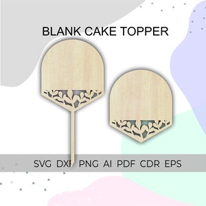 May include: Two blank wooden cake toppers. The toppers have an arched top with a decorative leaf design at the bottom. The text "BLANK CAKE TOPPER" is at the top. Below the toppers are the file types: SVG DXF PNG AI PDF CDR EPS.