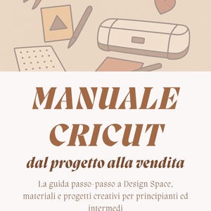 La guida a Cricut Design Space - Manuale Cricut Maker, Explore, Joy - Guida passo passo per principianti e intermedi - Download rapido