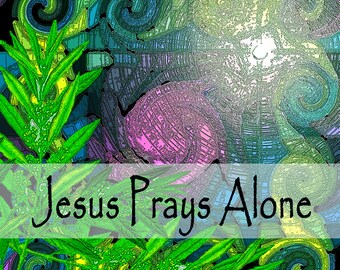 May include: A colorful abstract art print with green leaves and the text "Jesus Prays Alone".