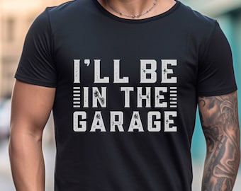 I'll Be In The Garage Shirt: Mechanic Dad Gift Tee