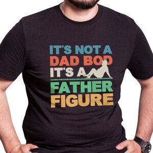 It's Not A Dad Bod It's A Father Figure, T-shirt, Dad Gift, Funny Dad Shirt, Gift For Husband