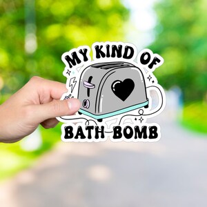 My Kind of Bath Bomb Sticker, Dark Humor, Toaster in Bath, Funny ...