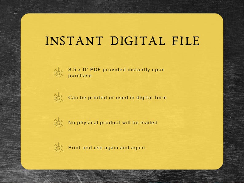 May include: A yellow digital file graphic with rounded corners, featuring the text "INSTANT DIGITAL FILE." Details include an 8.5 x 11 inch PDF, printable format, and no physical product. The text also states the file can be used again.