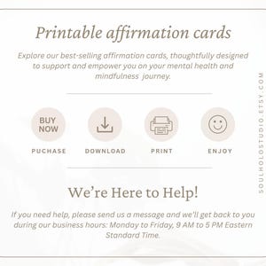 May include: Printable affirmation cards with icons for purchase, download, print, and enjoy. The text says "Explore our best-selling affirmation cards, thoughtfully designed to support and empower you on your mental health and mindfulness journey." and "We're Here to Help! If you need help, please send us a message and we'll get back to you during our business hours: Monday to Friday, 9 AM to 5 PM Eastern Standard Time."