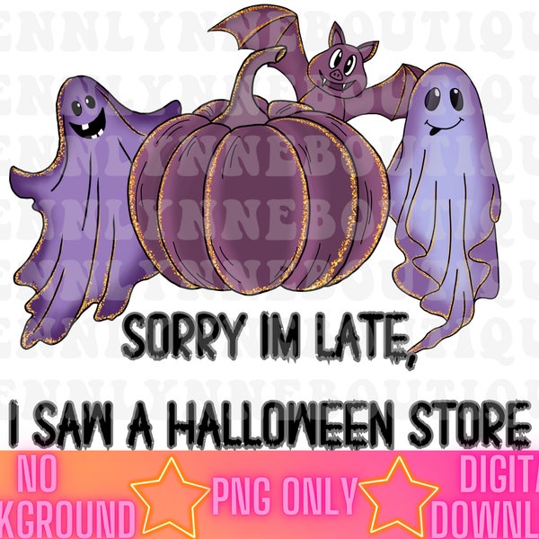 Sorry I'm Late I Saw a Halloween Store PNG. Halloween Decorations Sublimation. Bat Pumpkin Ghost Design. Trendy Aesthetic. Digital Download.