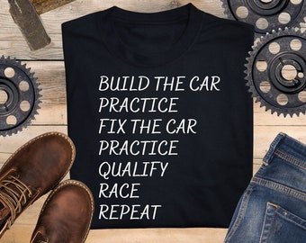 Build The Car Practice Fix The Car Practice Qualify Race Repeat Racing T Shirt, t-shirt, Weekend Racer Shirt, Adult, Youth, Toddler Sizes