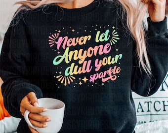 Never Let Anyone Dull Your Sparkle Svg, Inspirational Sublimation Design, T-Shirt Svg, Sweatshirt Design, Colorful Svg, Digital Download Png