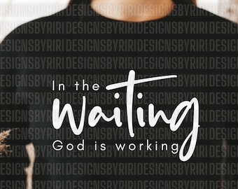 In The Waiting SVG Png Pdf, Inspirational Quotes, God is Working Svg, Christian Svg, Faith Inspired Png, Self Care Svg, Cut Files