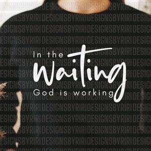 In The Waiting SVG Png Pdf, Inspirational Quotes, God is Working Svg, Christian Svg, Faith Inspired Png, Self Care Svg, Cut Files