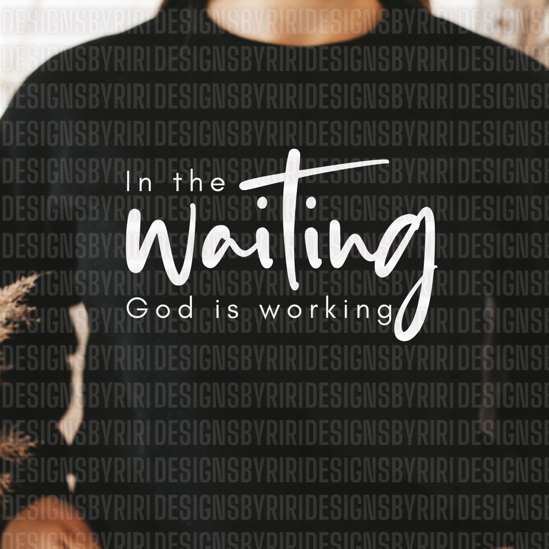 In the Waiting SVG Png Pdf, Inspirational Quotes, God is Working Svg ...