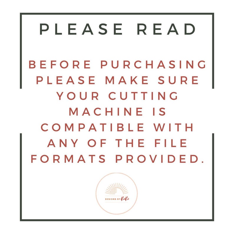 May include: A white square with a black border contains text that reads "PLEASE READ BEFORE PURCHASING PLEASE MAKE SURE YOUR CUTTING MACHINE IS COMPATIBLE WITH ANY OF THE FILE FORMATS PROVIDED."  A small circle with a sunburst design and the text "DESIGNS BY R&R" is in the bottom centre of the square.