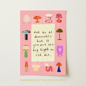 May include: A rectangular pink art print featuring a central cream-colored rectangle with the text 'not to be dramatic but if you put the big light on i'll die.' The border is decorated with twelve various colorful illustrations of lamps.