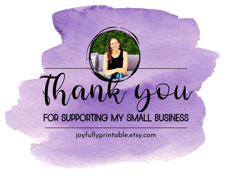 May include: A purple watercolour background graphic featuring a circular photo of a person in a black tank top. The text reads Thank you FOR SUPPORTING MY SMALL BUSINESS and joyfullyprintable.etsy.com in black script and sans-serif fonts.