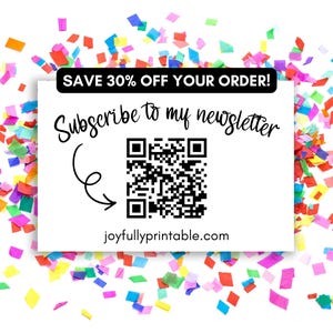 May include: A white rectangular card featuring the black text SAVE 30% OFF YOUR ORDER! and Subscribe to my newsletter with a black QR code and a curved arrow pointing to it. The website joyfullyprintable.com is printed at the bottom.