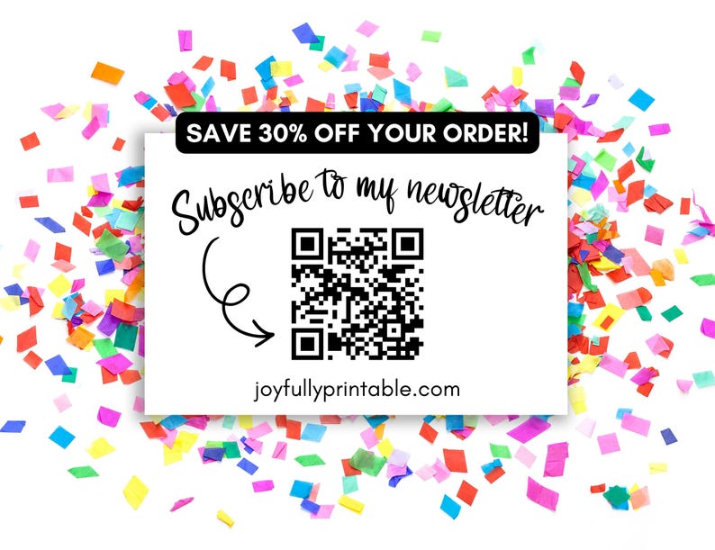 May include: A white rectangular card featuring the black text SAVE 30% OFF YOUR ORDER! and Subscribe to my newsletter with a black QR code and a curved arrow pointing to it. The website joyfullyprintable.com is printed at the bottom.