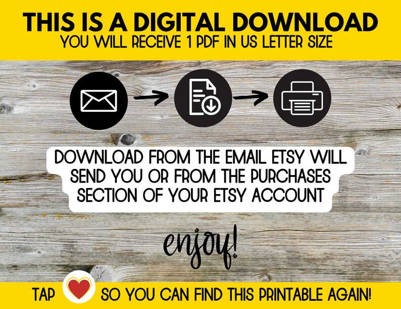 Pu&ograve; includere: Una grafica di download digitale con sfondo giallo e testo nero che dice "THIS IS A DIGITAL DOWNLOAD YOU WILL RECEIVE 1 PDF IN US LETTER SIZE". La grafica include anche una serie di icone che rappresentano un'e-mail, un documento con una freccia di download e una stampante. Il testo "DOWNLOAD FROM THE EMAIL ETSY WILL SEND YOU OR FROM THE PURCHASES SECTION OF YOUR ETSY ACCOUNT" &egrave; anche incluso nella grafica. La grafica include anche il testo "enjoy!" e un'icona a forma di cuore con il testo "TAP SO YOU CAN FIND THIS PRINTABLE AGAIN!"
