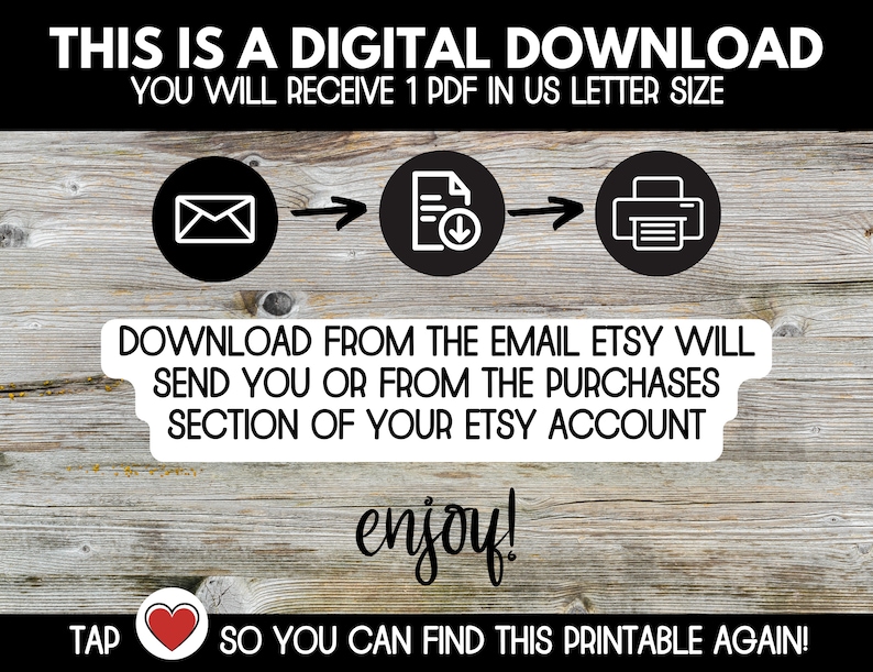 May include: A digital download graphic with a woodgrain background. The graphic shows a white envelope, a document with a download arrow, and a printer. The text reads "This is a digital download. You will receive 1 PDF in US letter size. Download from the email Etsy will send you or from the purchases section of your Etsy account. Enjoy! Tap ♡ so you can find this printable again!"