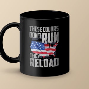 Patriotic Coffee Mug - &quot;These Colors Don&#39;t Run, They Reload&quot; with American Flag, 11oz and 15oz - Perfect Veteran & 2nd Amendment Gift