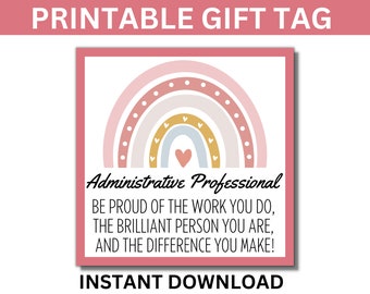 May include: Printable gift tag with a rainbow design in pink, white, and yellow with a heart in the center. The text reads "Administrative Professional Be proud of the work you do, the brilliant person you are, and the difference you make!"  Instant Download.