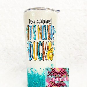 Dear Autocorrect its never duck tumbler, Adult tumbler, funny tumbler, Custom tumbler, duck tumbler, duck, cute duck, ducky, never duck