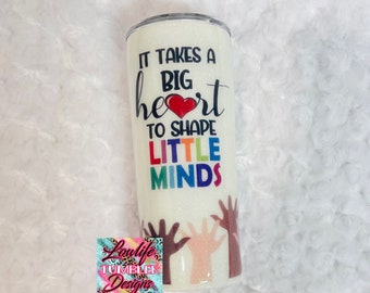 It takes a big heart to shape little minds tumbler, Teacher tumbler, Custom teacher tumbler, teacher gift, teacher appreciation, teacher
