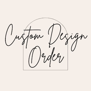 May include: A digital graphic with the words "Custom Design Order" in elegant black script, framed by a thin black arch on a cream-colored background. The design suggests a service for personalized design requests.