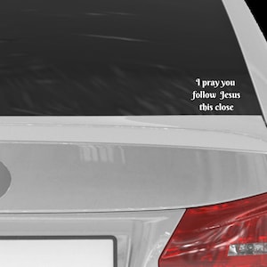I pray you follow Jesus this close Car Decal, Vinyl, Jesus Christ, Window, Vehicle sticker, Christian, God, New Believer Gift, Baptism, Rear