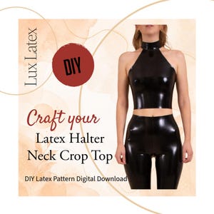 May include: Black latex halter neck crop top and matching pants. The image includes the text "Lux Latex" and "Craft your Latex Halter Neck Crop Top". The image also includes the text "DIY Latex Pattern Digital Download".
