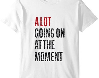 A lot going on tshirt