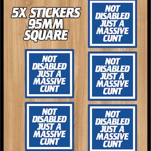 May include: Set of five square stickers, each 95mm, with a blue background and white text that reads "NOT DISABLED JUST A MASSIVE CUNT". The stickers are displayed on a wooden surface.