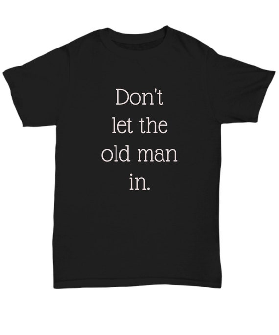 Don't Let the Old Man in Tee Father's Day Shirt Etsy