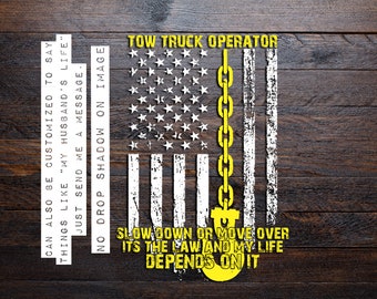May include: A distressed American flag design with the words "TOW TRUCK OPERATOR" at the top. The flag incorporates a yellow chain and tow hook. Text at the bottom reads "SLOW DOWN OR MOVE OVER ITS THE LAW AND MY LIFE DEPENDS ON IT."
