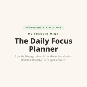 Könnte beinhalten: Ein digitaler, druckbarer Planer mit dem Titel My Focused Mind The Daily Focus Planner. Der Text enthält ADHD-Friendly, Printable und A gentle 10-page printable bundle for busy brains. Undated. Reusable. Zero guilt included. Der Hintergrund ist cremefarben.