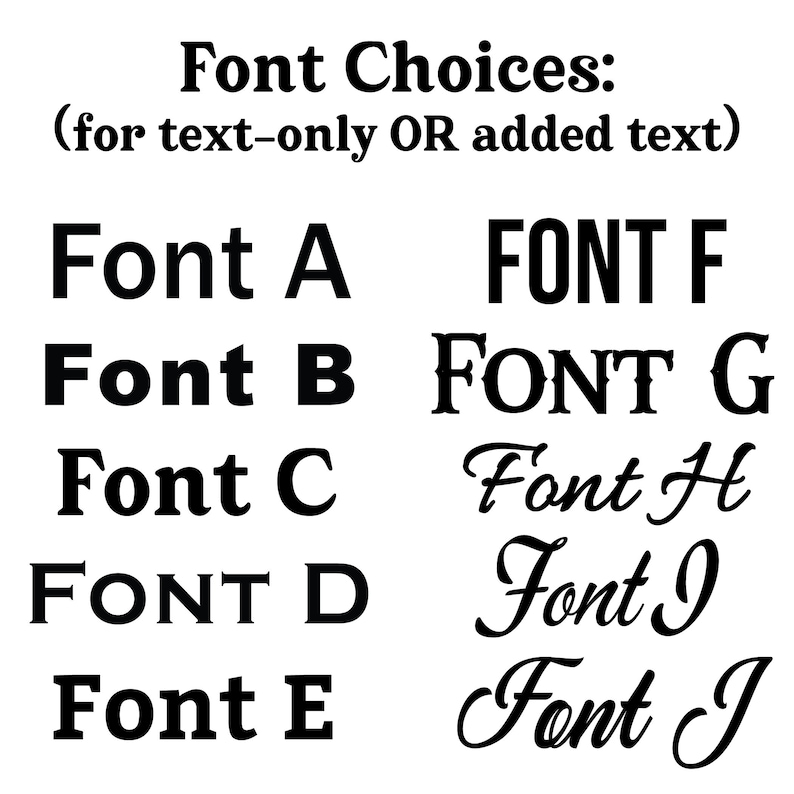 May include: A black text chart titled Font Choices: (for text-only OR added text) displaying ten distinct typeface options labeled Font A through Font J. The list includes various sans-serif, serif, and cursive styles arranged in two columns.
