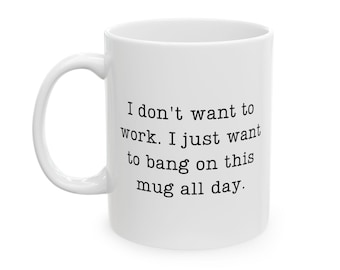Taza "No quiero trabajar", "Solo quiero golpear esta taza todo el día" - Taza