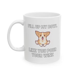 Corgi Dog Mug - Fill Up My Bowl Like You Pour Your Wine - Funny Pet Parent Gift, Dog Lover Coffee Cup, Cute Corgi Cartoon Mug