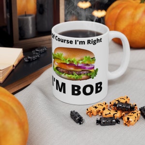 Of Course I'm Right I'm Bob Coffee Mug, Gift for Dad, Gift for Him, Funny Mug, Gag Gift, Gifts for Bob, Coffee Cup for Grandpa, Funny Gift