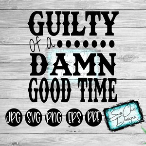 guilty of a damn good time, SVG, summer svg, vacation svg, country svg, beach svg, jpg, eps, summer