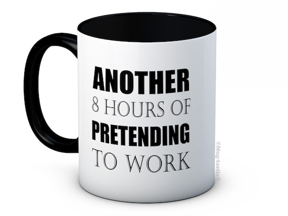 Another 8 Hours of Pretending to Work - Funny Joke Ceramic Coffee Mug