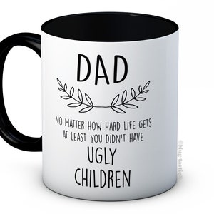 Papa Peu importe à quel point la vie devient difficile au moins vous n’avez pas eu d’enfants laids - Tasse à café en céramique - Anniversaire de la fête des pères Noël