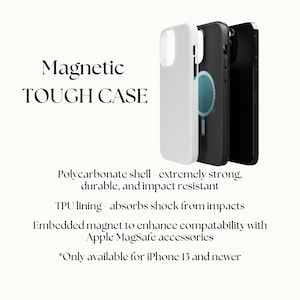 May include: A white and black phone case with a magnetic ring on the back. The case is designed to be compatible with Apple MagSafe accessories. The text "Magnetic TOUGH CASE" is displayed above the image. The text "Polycarbonate shell - extremely strong, durable, and impact resistant" is displayed below the image. The text "TPU lining - absorbs shock from impacts" is displayed below the image. The text "Embedded magnet to enhance compatability with Apple MagSafe accessories" is displayed below the image. The text "*Only available for iPhone 13 and newer" is displayed below the image.