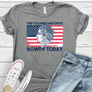 The colonies are quite rowdy today - Independence Day Shirts