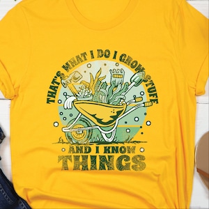That&#39;s what I do I grow stuff and I know things Unisex T-shirt, perfect shirt for those with a green thumb, Gardening shirt,