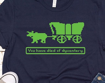 You Have Died of Dysentery - 80&#39;s retro video game shirts - Oregon Trail computer game, Generation X shirts