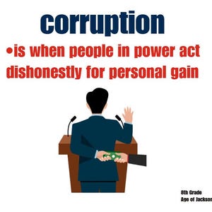May include: An illustration with the word "corruption" in blue, followed by a definition in red text. A person in a suit stands at a podium, with a hand offering money from behind. The text "8th Grade Age of Jackson" is in the bottom right.